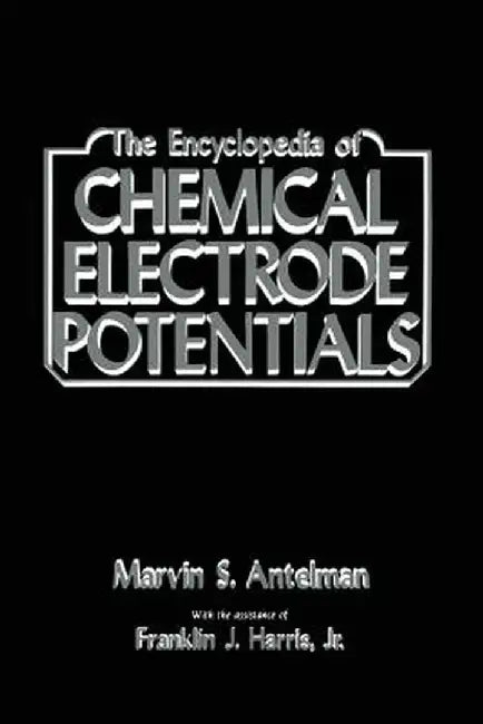 The Encyclopedia of Chemical Electrode Potentials by Marvin Antelman