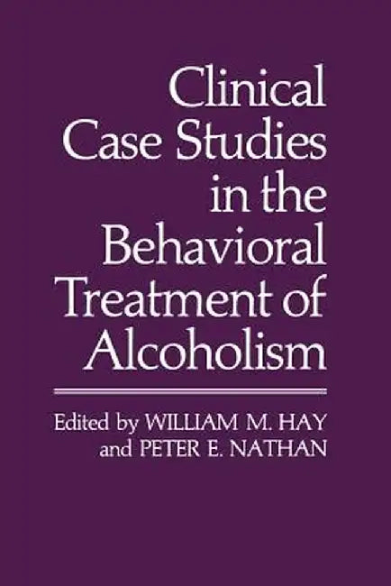 Clinical Case Studies in the Behavioral Treatment of Alcoholism by William M. Hay