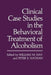 Clinical Case Studies in the Behavioral Treatment of Alcoholism by William M. Hay