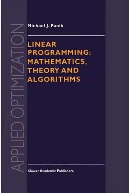 Linear Programming: Mathematics, Theory and Algorithms by M. J. Panik