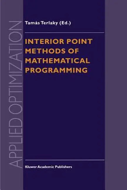 Interior Point Methods of Mathematical Programming by Tamás Terlaky