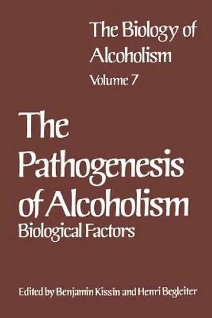 The Biology of Alcoholism: Vol. 7 the Pathogenesis of Alcoholism: Biological Factors by Henri Begleiter