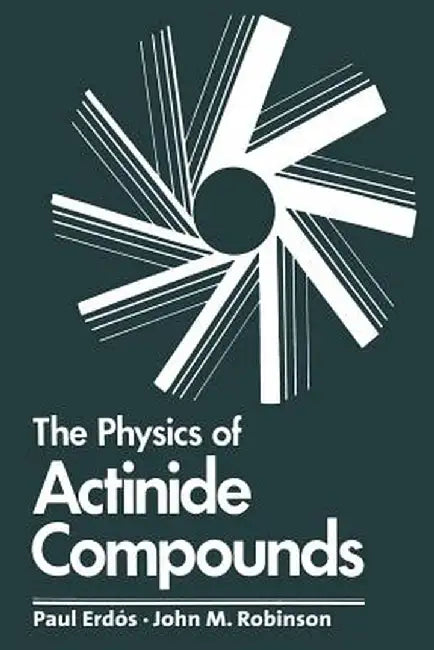 The Physics of Actinide Compounds by Paul Erdos
