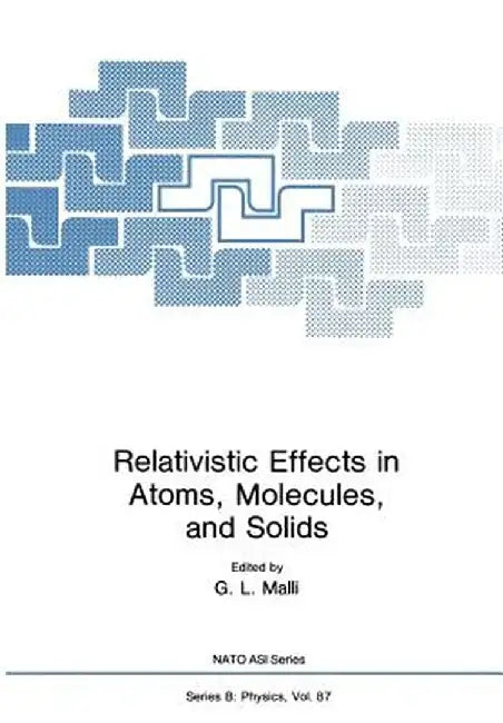 Relativistic Effects in Atoms, Molecules, and Solids by G. L. Malli