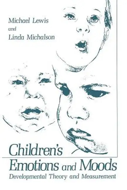 Children's Emotions and Moods: Developmental Theory and Measurement by Michael Lewis