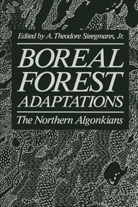 Boreal Forest Adaptations: The Northern Algonkians by A. Theodore Steegman