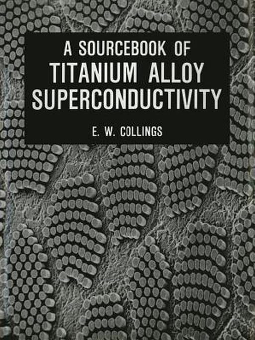 A Sourcebook of Titanium Alloy Superconductivity by E. W. Collings