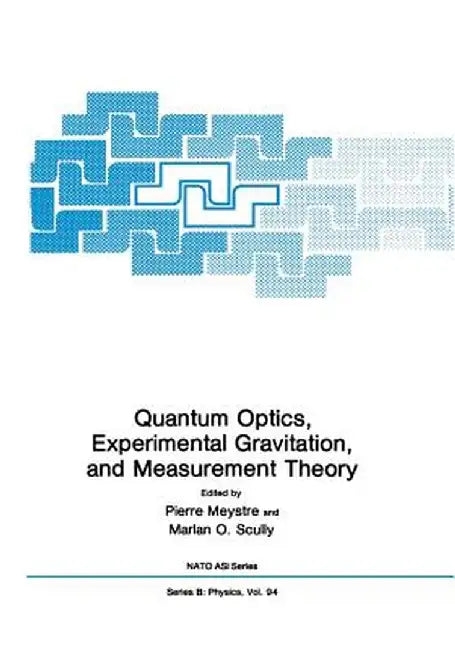 Quantum Optics, Experimental Gravity, and Measurement Theory by Pierre Meystre