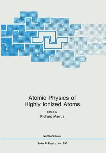 Atomic Physics of Highly Ionized Atoms by Richard Marrus