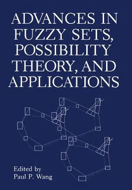 Advances in Fuzzy Sets, Possibility Theory, and Applications by P. P. Wang