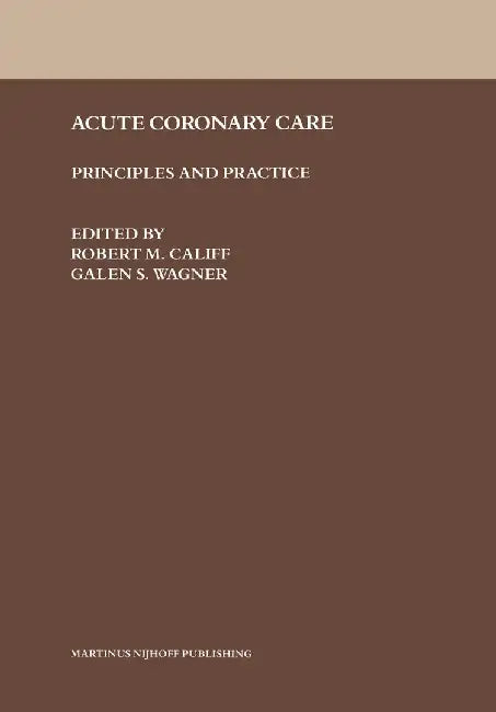 Acute Coronary Care: Principles and Practice by Robert M. Califf
