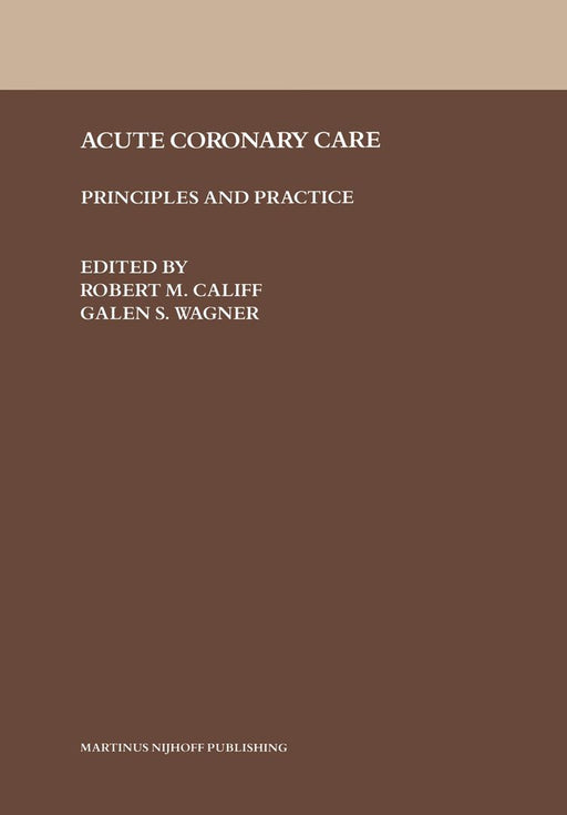 Acute Coronary Care: Principles and Practice by Robert M. Califf