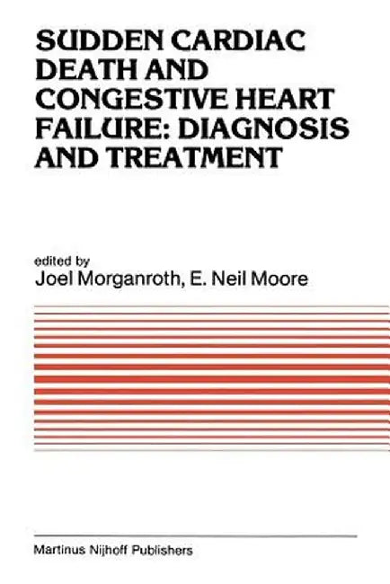 Sudden Cardiac Death and Congestive Heart Failure: Diagnosis and Treatment: Proceedings of the Symposium on New Drugs and Devices, Held at Philadelphi by J. Morganroth