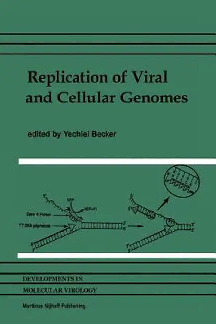 Replication of Viral and Cellular Genomes: Molecular Events at the Origins of Replication and Biosynthesis of Viral and Cellular Genomes by Yechiel Becker
