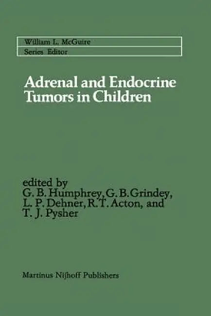 Adrenal and Endocrine Tumors in Children: Adrenal Cortical Carcinoma and Multiple Endocrine Neoplasia by G. Bennett Humphrey