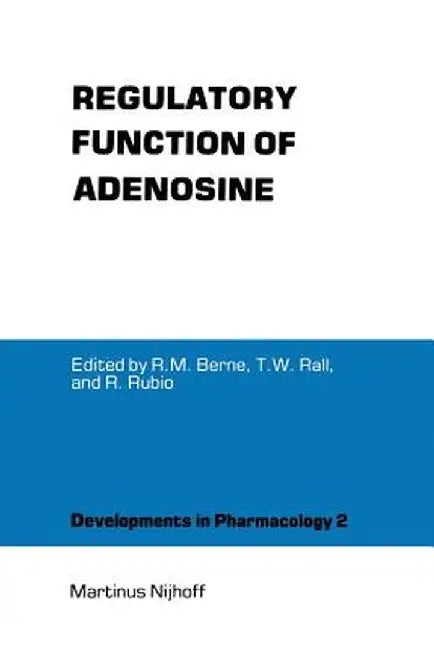 Regulatory Function of Adenosine: Proceedings of the International Symposium on Adenosine, Charlottesville, Virginia, June 7-11,1982 by Robert M. Berne
