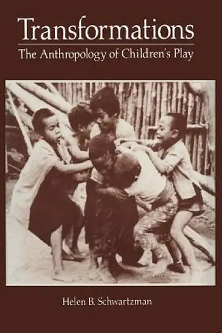 Transformations: The Anthropology of Children's Play by Helen Schwartzman