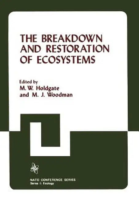 The Breakdown and Restoration of Ecosystems: Proceedings of the Conference on the Rehabilitation of Severely Damaged Land and Freshwater Ecosystems by M. W. Holdgate