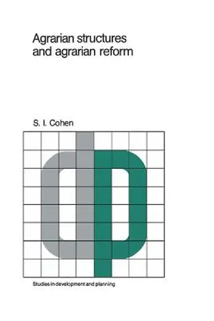 Agrarian Structures and Agrarian Reform: Exercises in Development Theory and Policy by S. I. Cohen