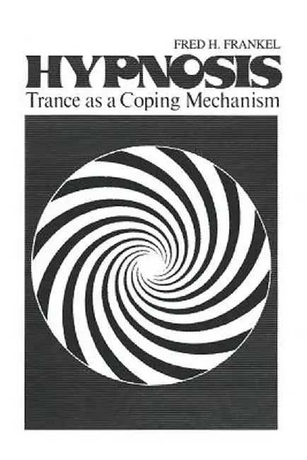 Hypnosis: Trance as a Coping Mechanism by Fred H. Frankel