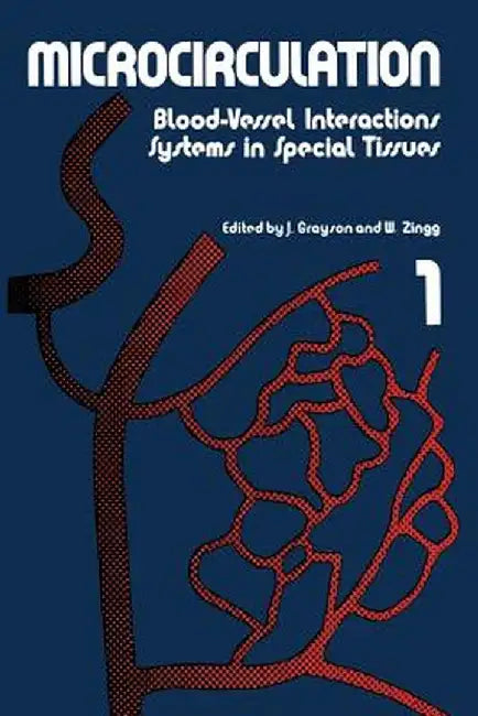 Microcirculation: Blood-Vessel Interactions Systems in Special Tissues 1 by John Grayson