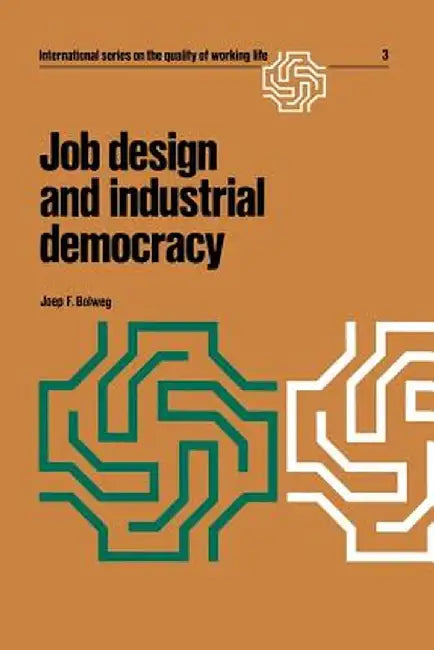 Job Design and Industrial Democracy: The Case of Norway by Joep F. Bolweg