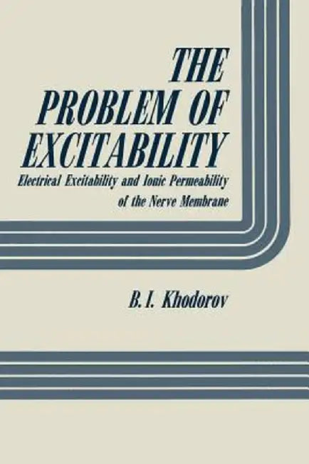 The Problem of Excitability: Electrical Excitability and Ionic Permeability of the Nerve Membrane by B. Khodorov