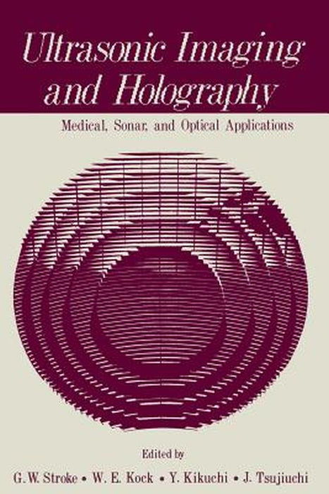 Ultrasonic Imaging and Holography: Medical, Sonar, and Optical Applications by George Stroke