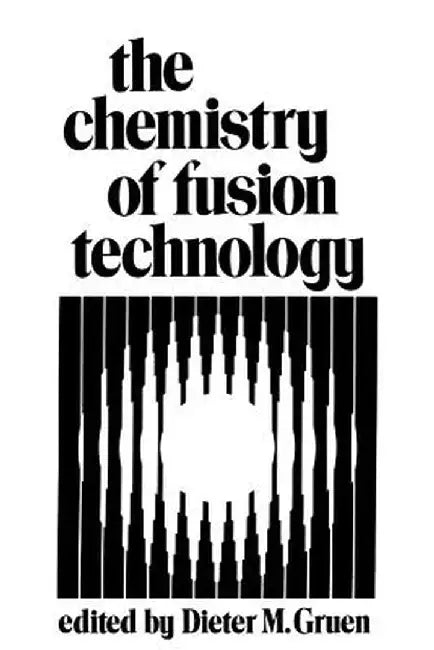 The Chemistry of Fusion Technology: Proceedings of a Symposium on the Role of Chemistry in the Development of Controlled Fusion, an American Chemical by D. Gruen