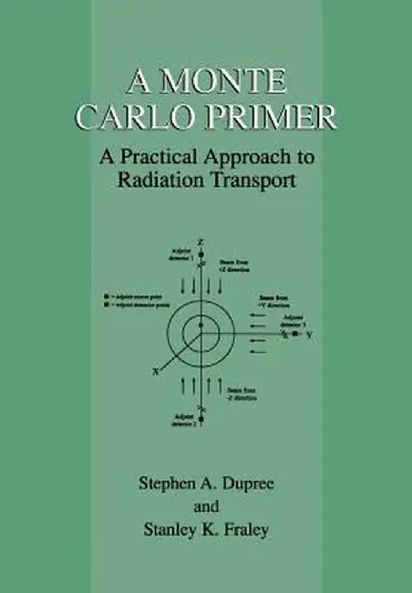 A Monte Carlo Primer: A Practical Approach to Radiation Transport by Stephen A. Dupree