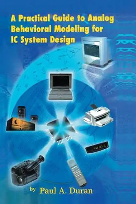A Practical Guide to Analog Behavioral Modeling for IC System Design by Paul A. Duran