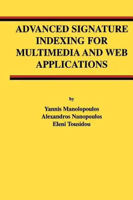 Advanced Signature Indexing for Multimedia and Web Applications by Yannis Manolopoulos