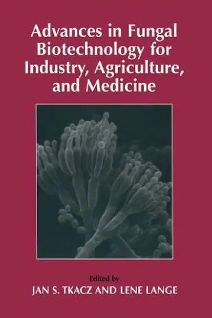 Advances in Fungal Biotechnology for Industry, Agriculture, and Medicine by Jan S. Tkacz