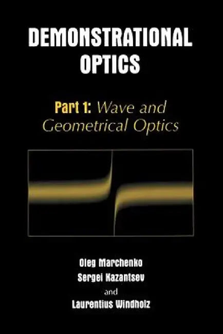Demonstrational Optics: Part 1: Wave and Geometrical Optics by Oleg M. Marchenko