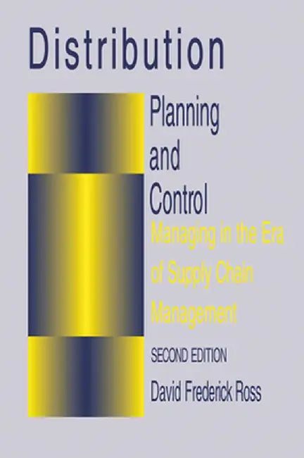Distribution Planning and Control: Managing in the Era of Supply Chain Management by David F. Ross