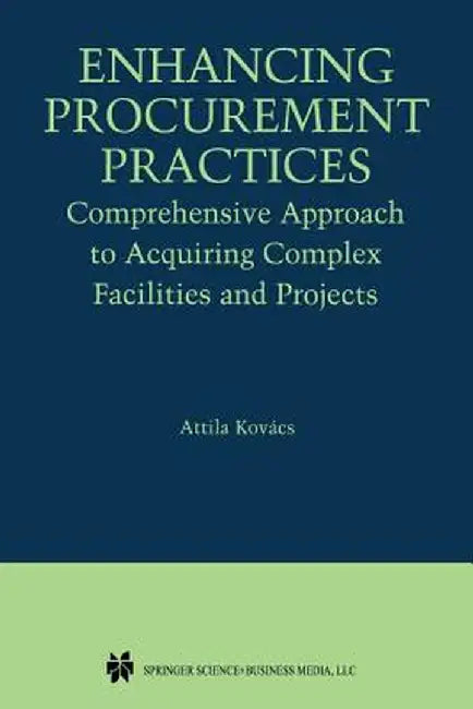 Enhancing Procurement Practices: Comprehensive Approach to Acquiring Complex Facilities and Projects by Attila Kovács