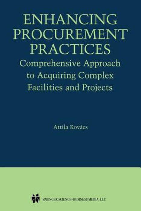 Enhancing Procurement Practices: Comprehensive Approach to Acquiring Complex Facilities and Projects by Attila Kovács