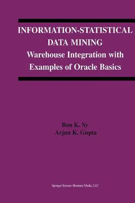 Information-Statistical Data Mining: Warehouse Integration with Examples of Oracle Basics by Bon K. Sy