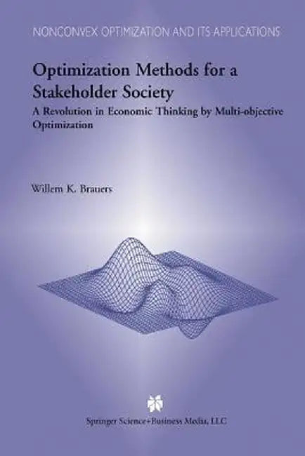Optimization Methods for a Stakeholder Society: A Revolution in Economic Thinking by Multi-Objective Optimization by W. K. Brauers