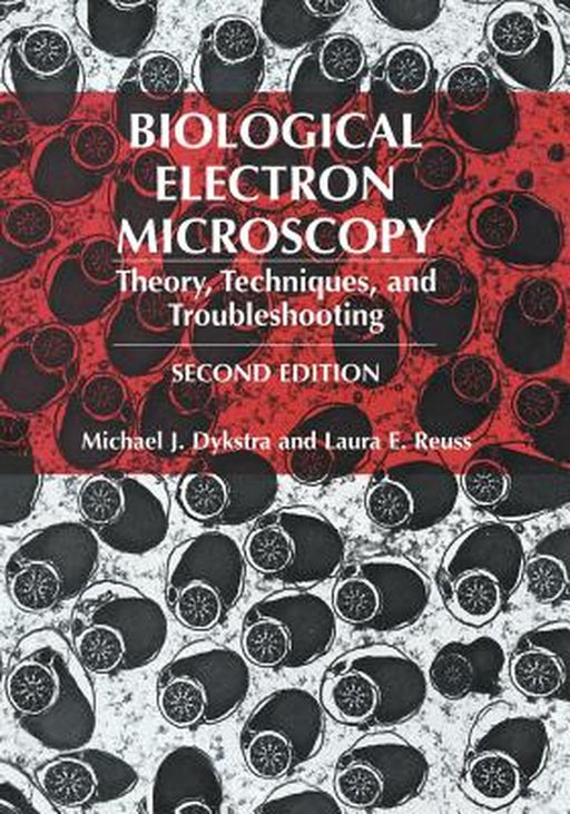 Biological Electron Microscopy: Theory, Techniques, and Troubleshooting by Michael J. Dykstra