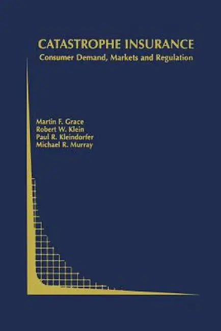 Catastrophe Insurance: Consumer Demand, Markets and Regulation by Martin F. Grace