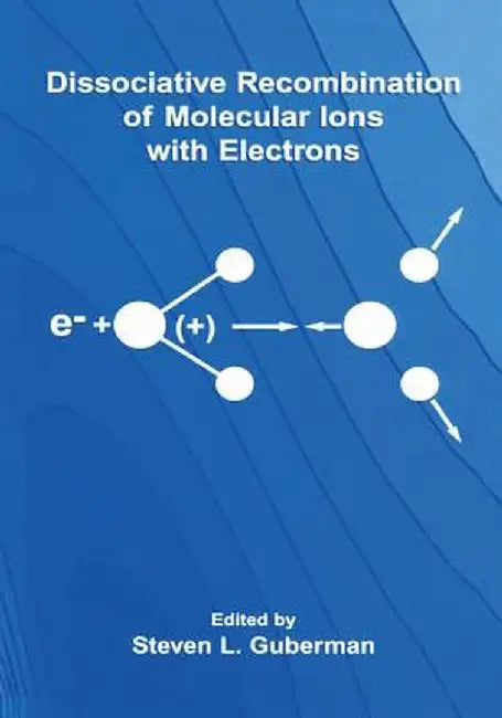 Dissociative Recombination of Molecular Ions with Electrons by Steven L. Guberman