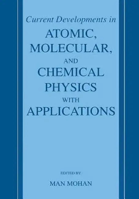 Current Developments in Atomic, Molecular, and Chemical Physics with Applications by Man Mohan