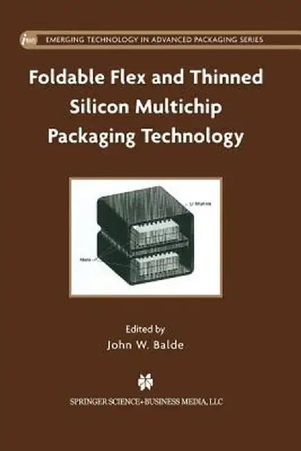 Foldable Flex and Thinned Silicon Multichip Packaging Technology by John W. Balde