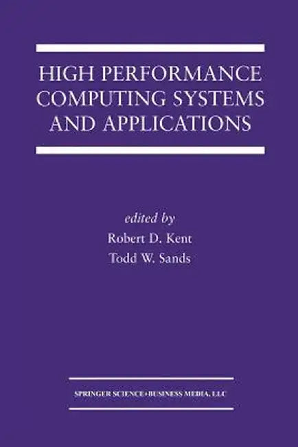 High Performance Computing Systems and Applications by Robert D. Kent