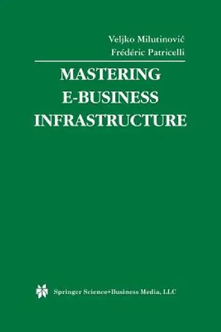 Mastering E-Business Infrastructure by Veljko Milutinovic