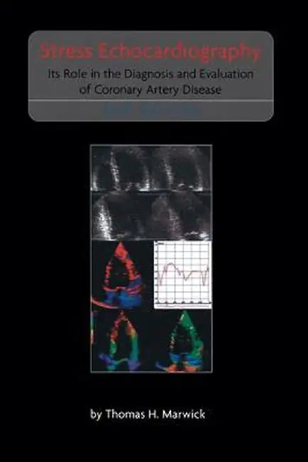 Stress Echocardiography: Its Role in the Diagnosis and Evaluation of Coronary Artery Disease by Thomas H. Marwick