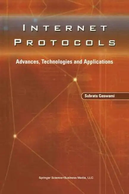 Internet Protocols: Advances, Technologies and Applications by Subrata Goswami
