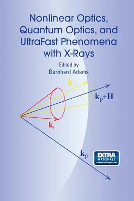 Nonlinear Optics, Quantum Optics, and Ultrafast Phenomena with X-Rays: Physics with X-Ray Free-Electron Lasers by Bernhard Adams