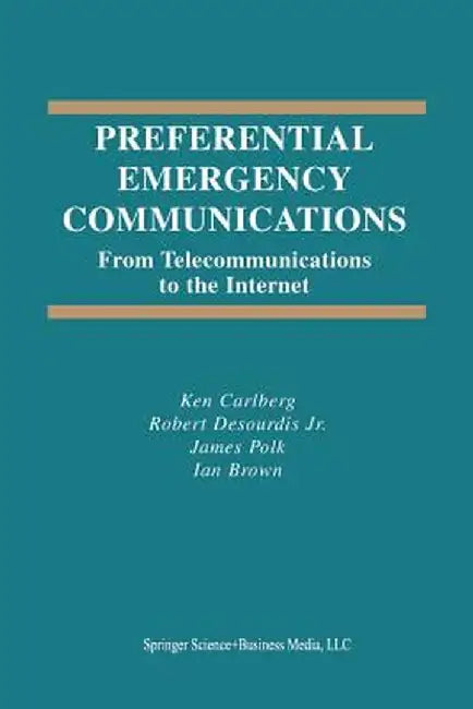 Preferential Emergency Communications: From Telecommunications to the Internet by Ken Carlberg